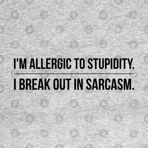 I'm Allergic To Stupidity I Break Out In Sarcasm - Funny Sayings by Textee Store